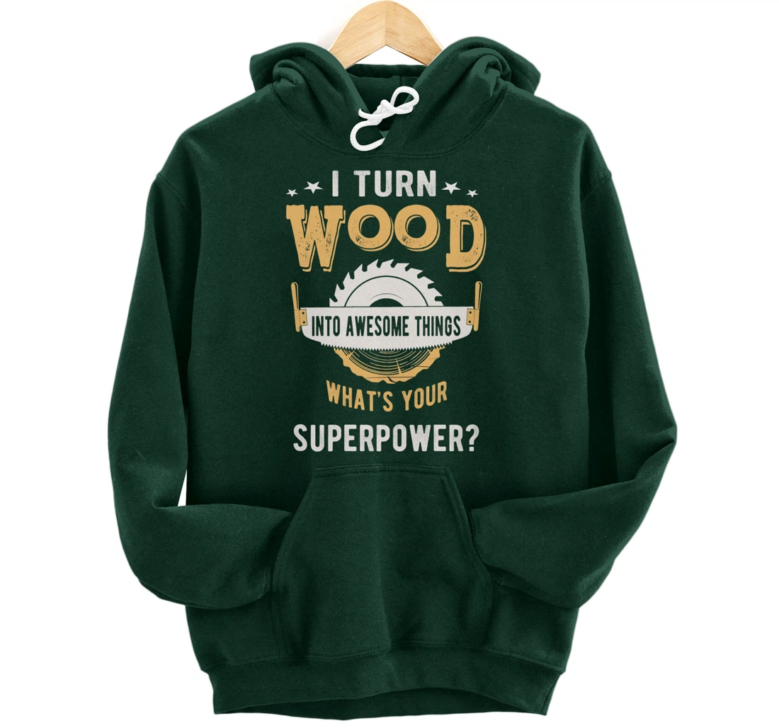 I turn wood into awesome things what's your superpower Pullover Hoodie