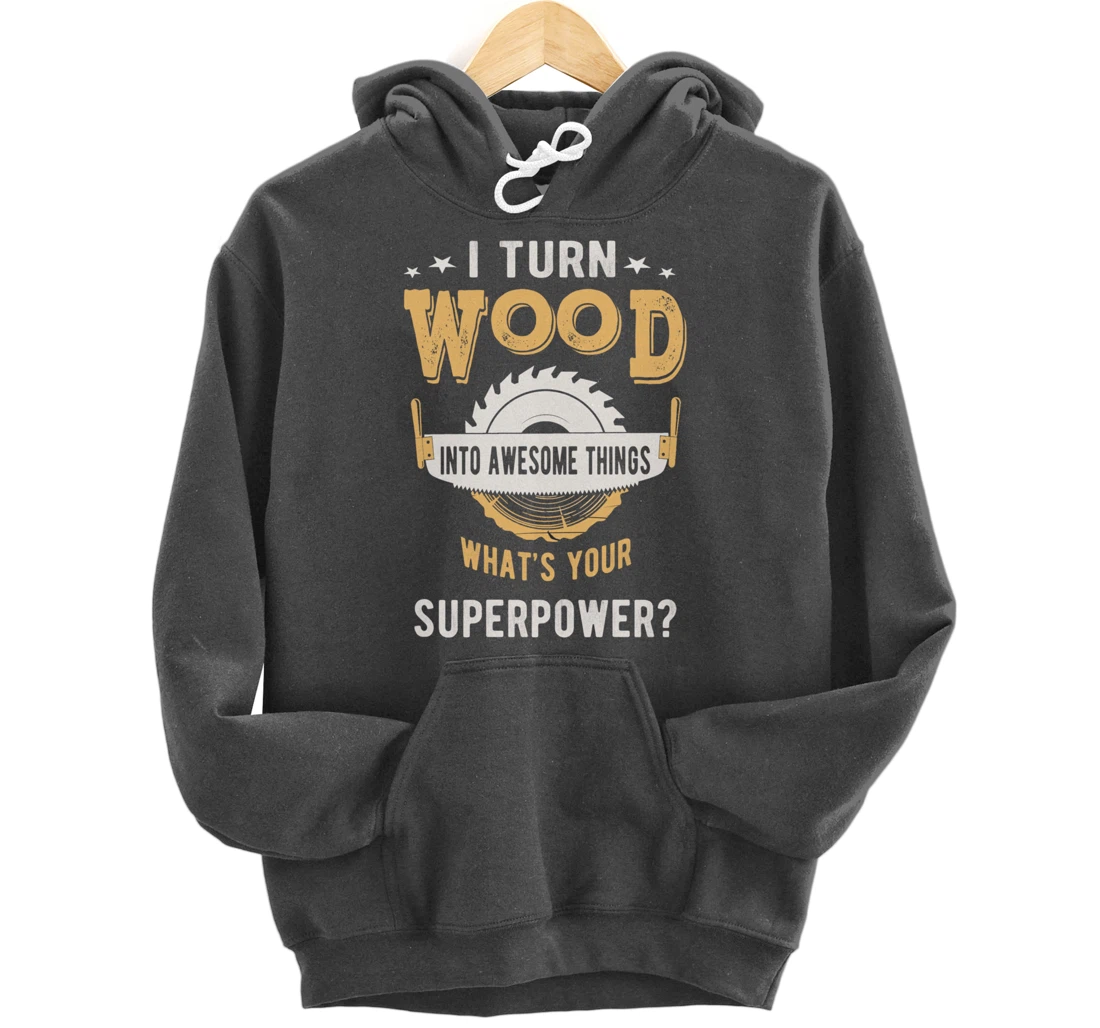 I turn wood into awesome things what's your superpower Pullover Hoodie