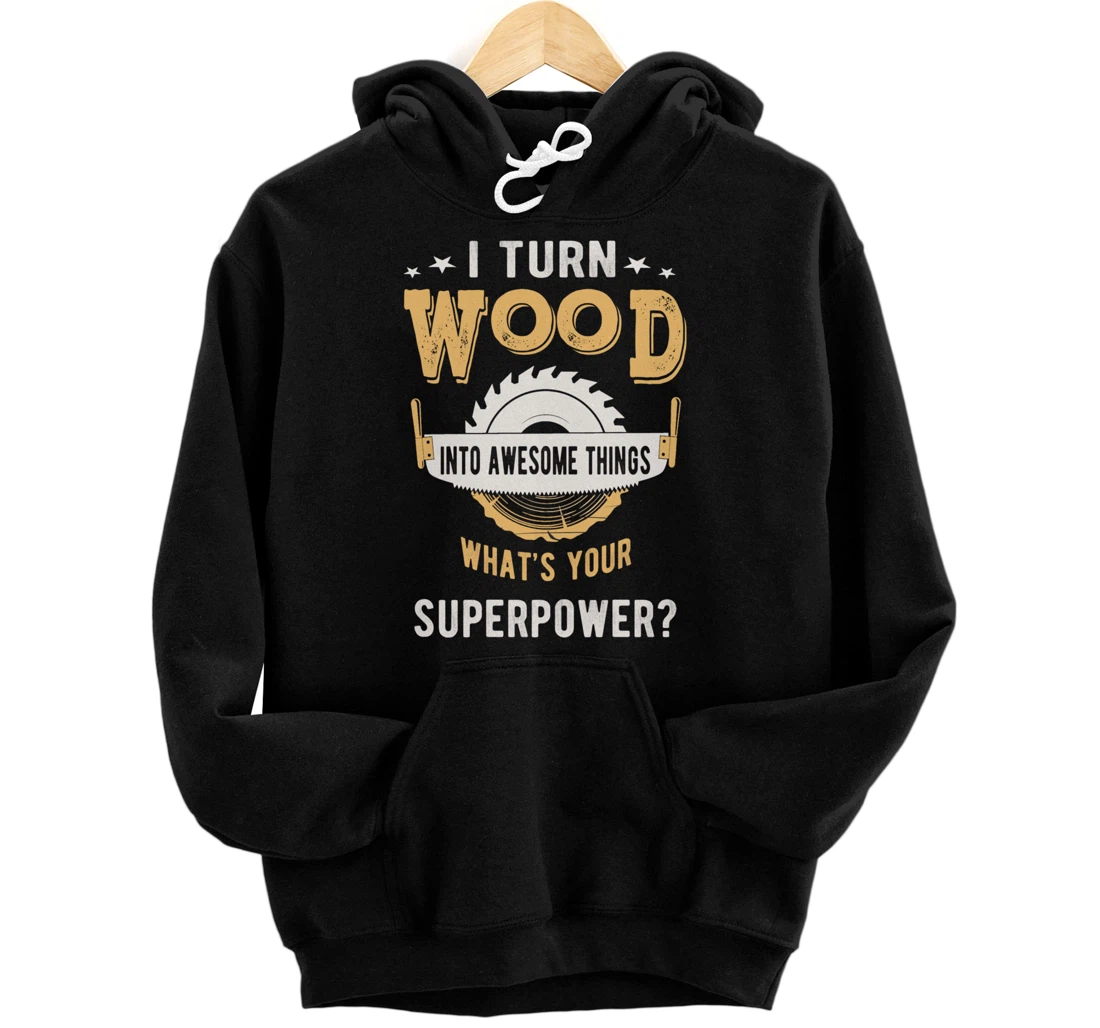 I turn wood into awesome things what's your superpower Pullover Hoodie