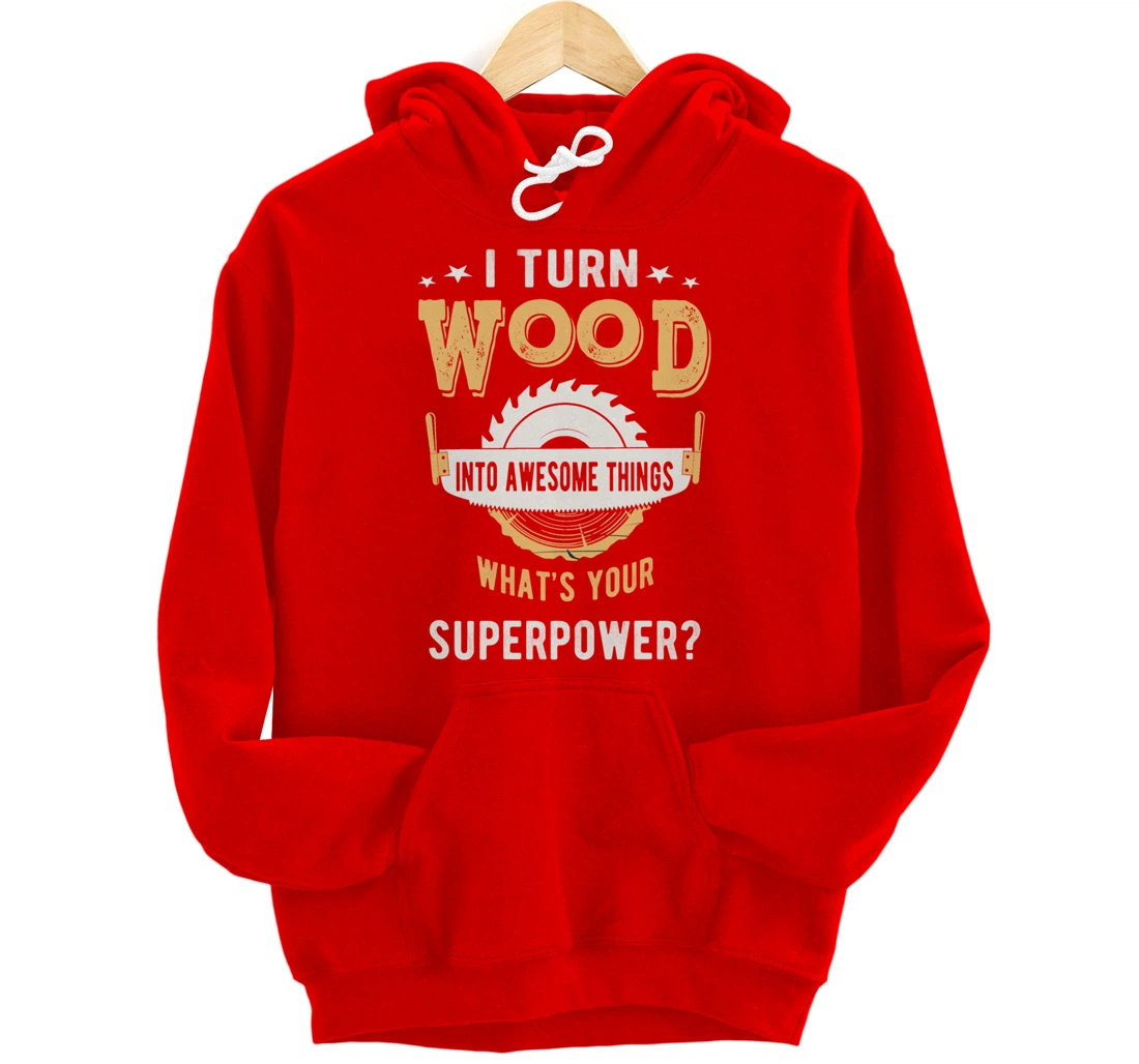 I turn wood into awesome things what's your superpower Pullover Hoodie