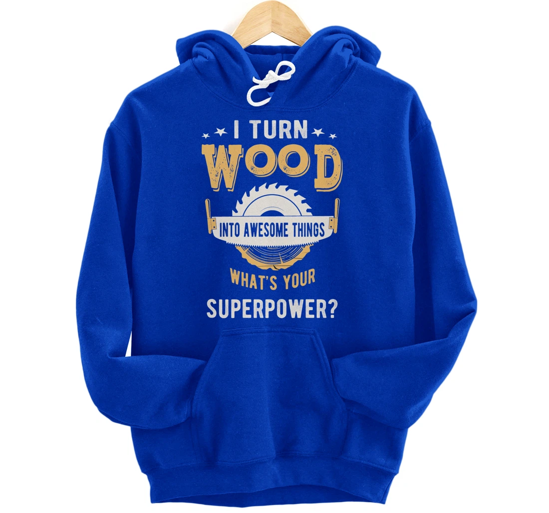 I turn wood into awesome things what's your superpower Pullover Hoodie