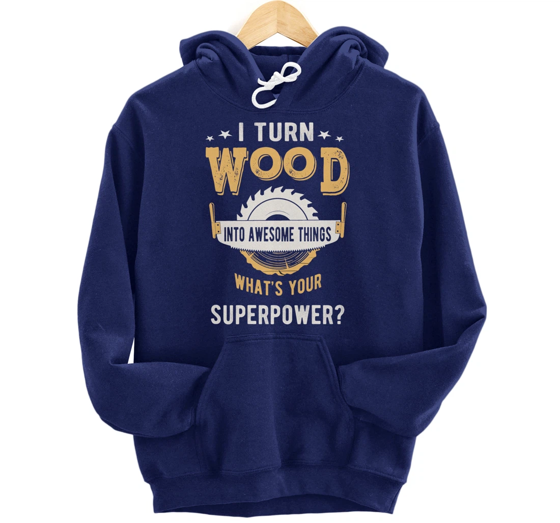 I turn wood into awesome things what's your superpower Pullover Hoodie