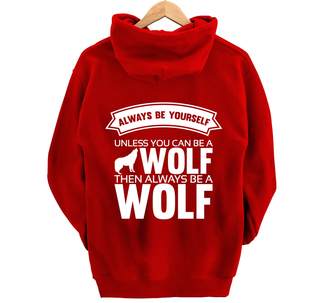 Always be yourself unless you can be a Wolf Funny Wolf Quote Pullover Hoodie