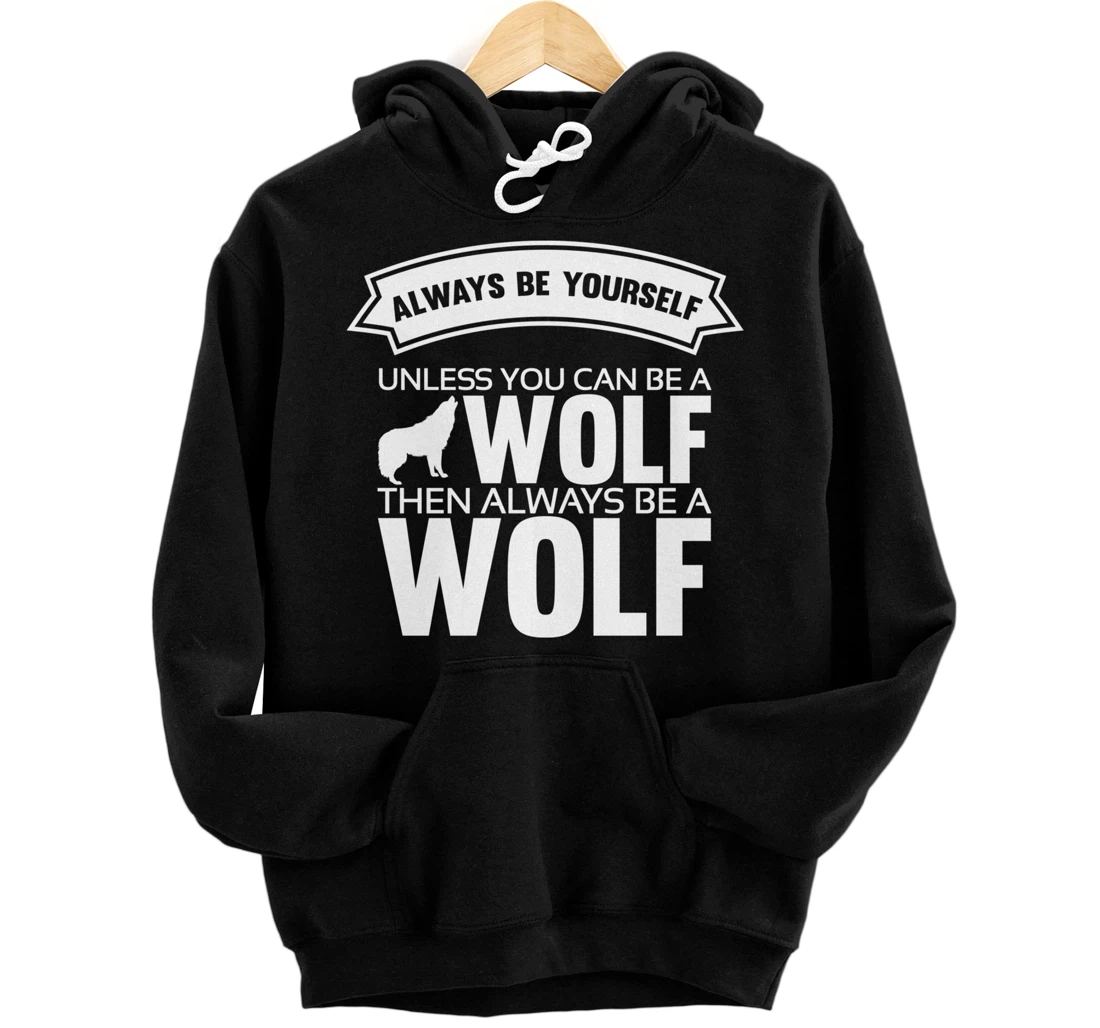 Always be yourself unless you can be a Wolf Funny Wolf Quote Pullover Hoodie