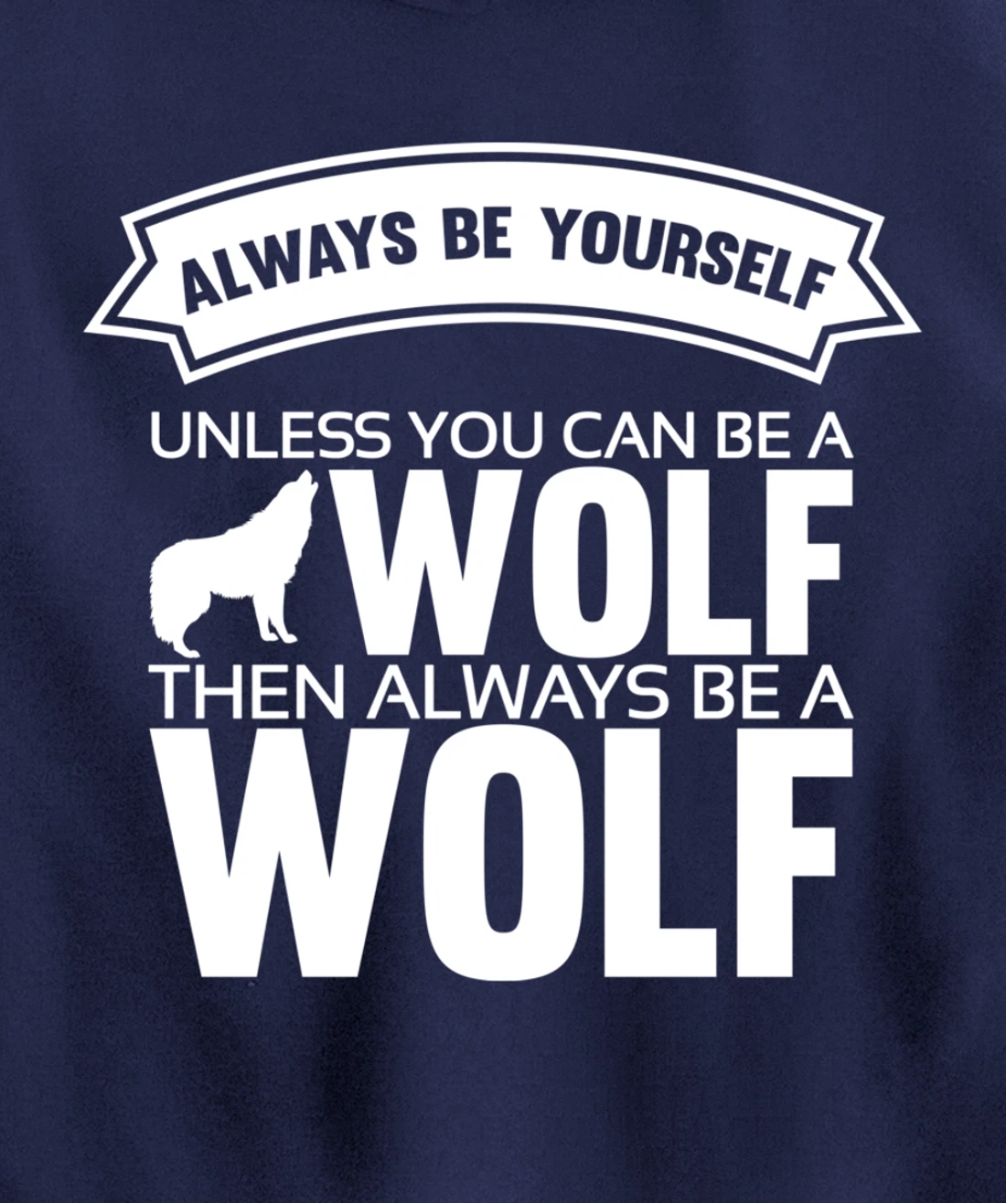 Always be yourself unless you can be a Wolf Funny Wolf Quote Pullover Hoodie
