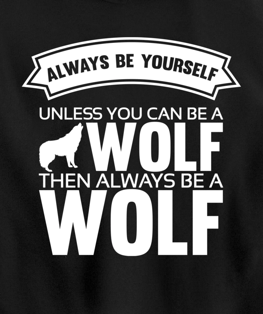 Always be yourself unless you can be a Wolf Funny Wolf Quote Pullover Hoodie
