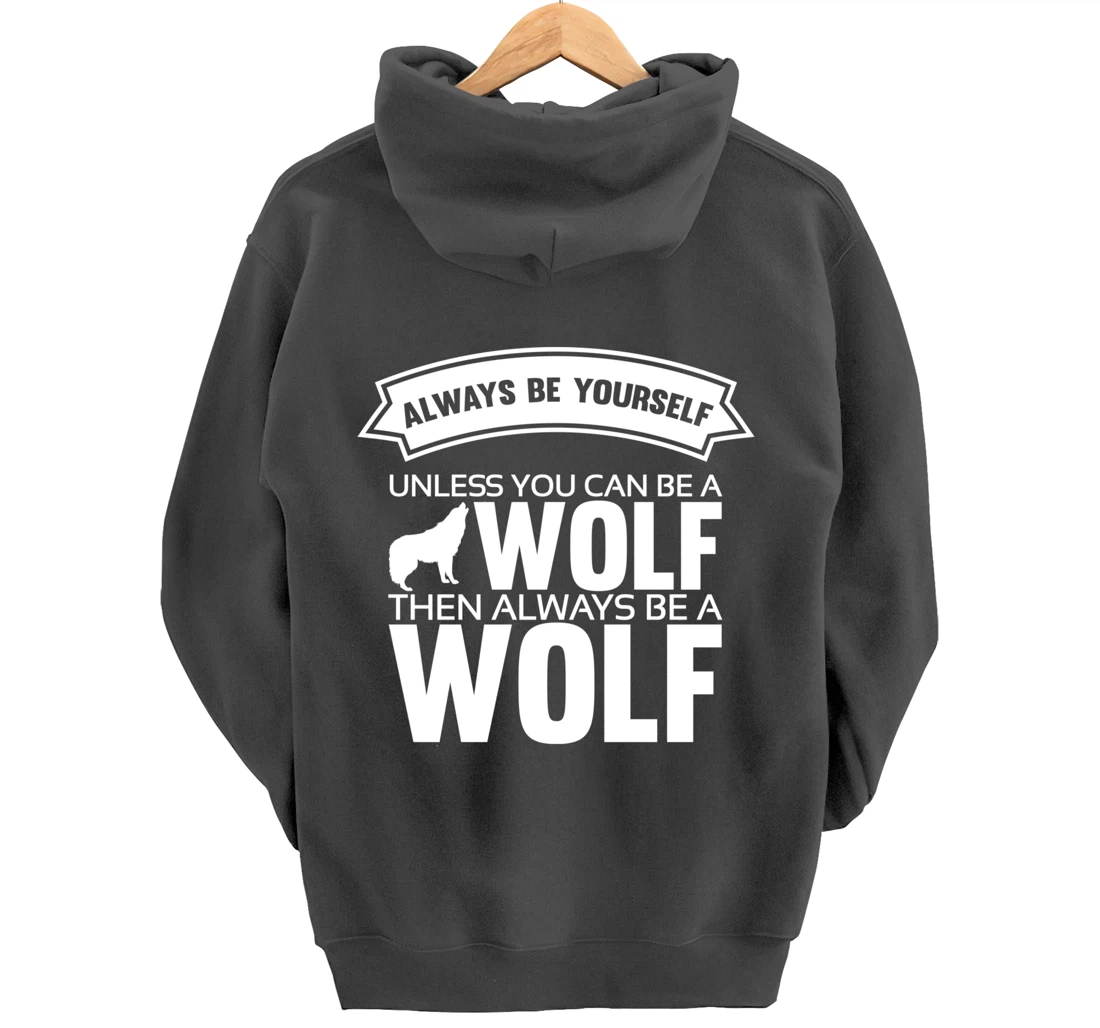 Always be yourself unless you can be a Wolf Funny Wolf Quote Pullover Hoodie