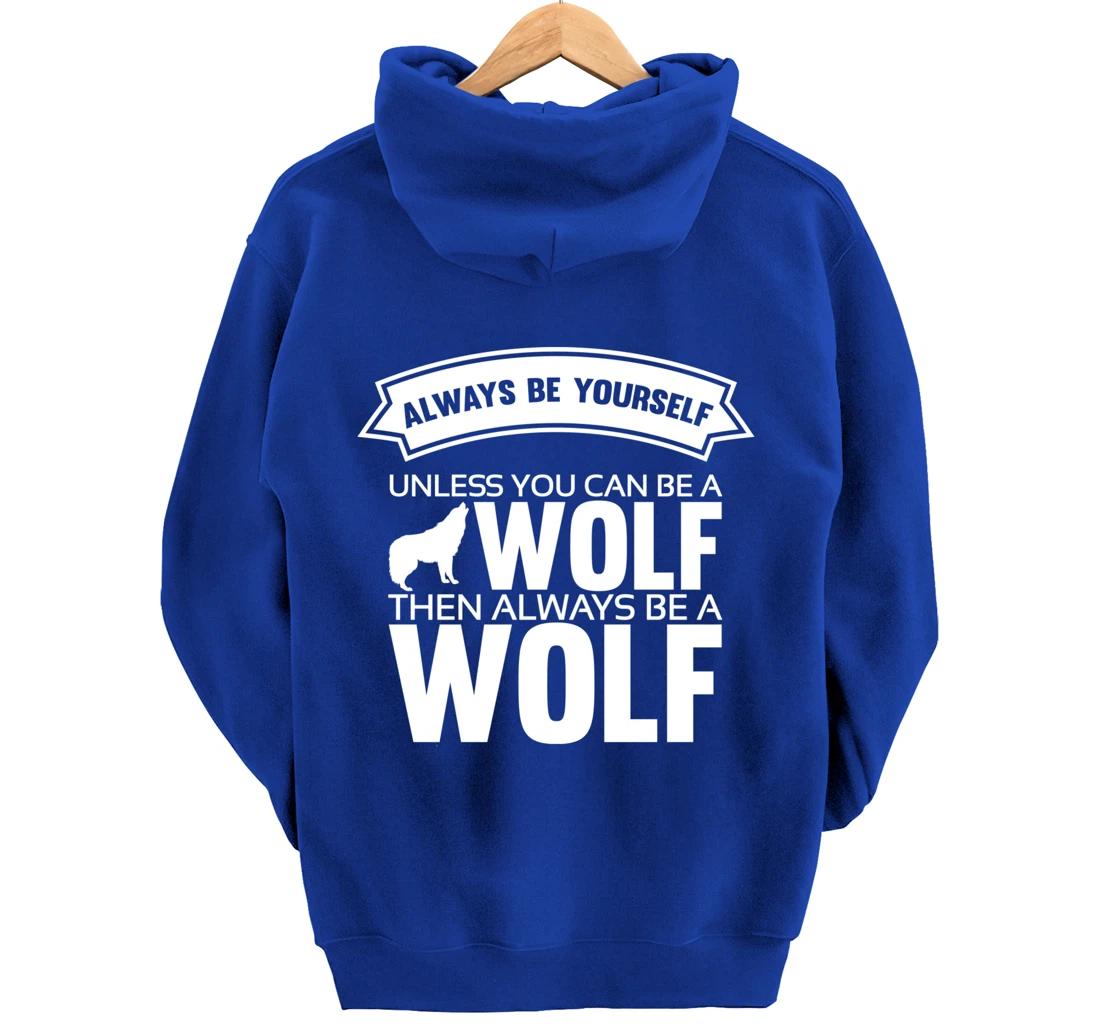 Always be yourself unless you can be a Wolf Funny Wolf Quote Pullover Hoodie