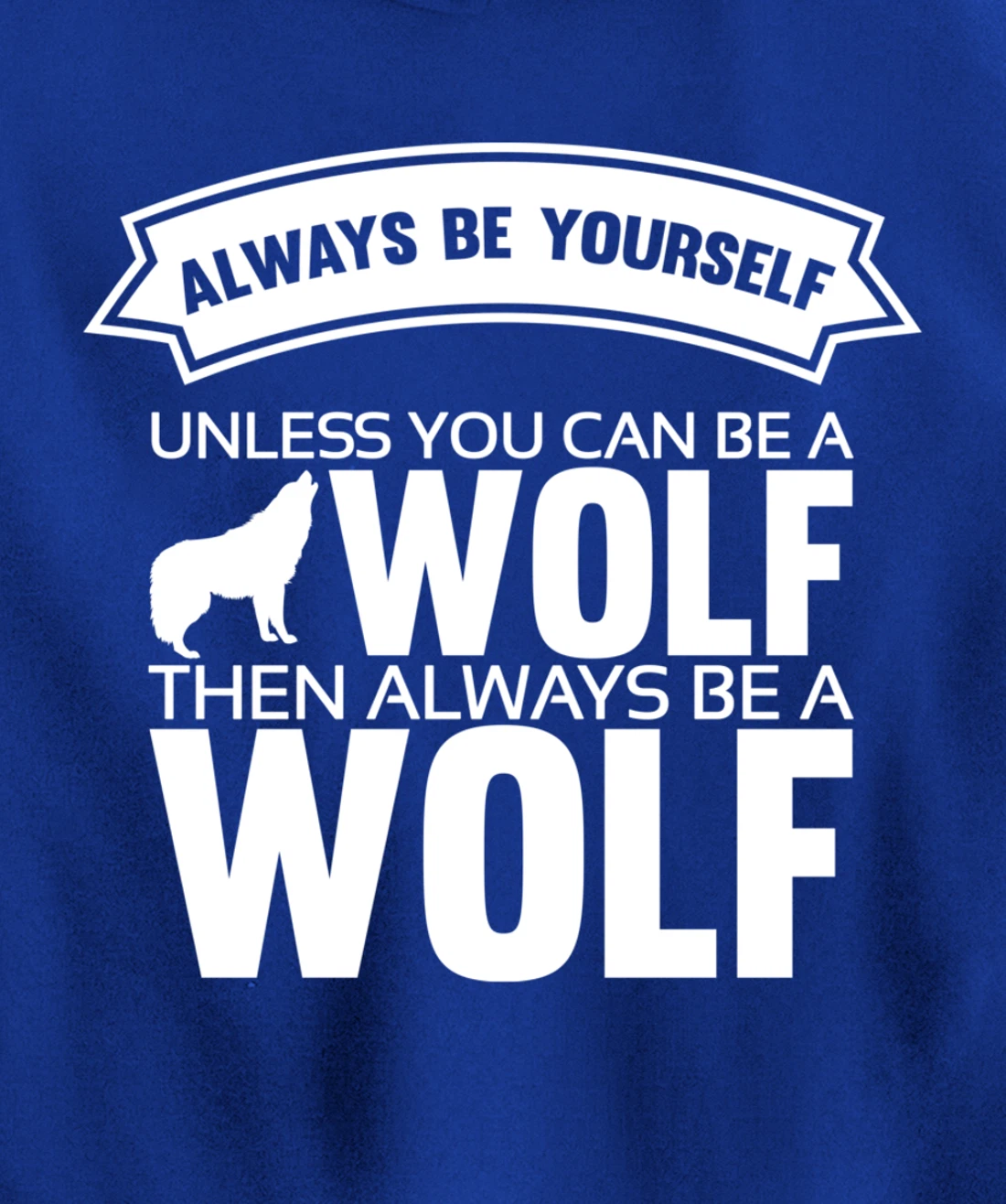 Always be yourself unless you can be a Wolf Funny Wolf Quote Pullover Hoodie