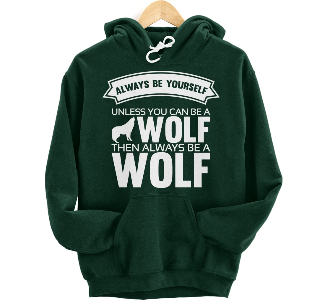 Always be yourself unless you can be a Wolf Funny Wolf Quote Pullover Hoodie