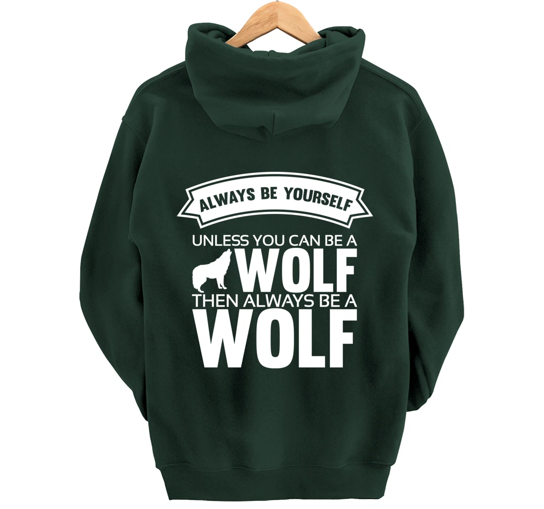 Always be yourself unless you can be a Wolf Funny Wolf Quote Pullover Hoodie