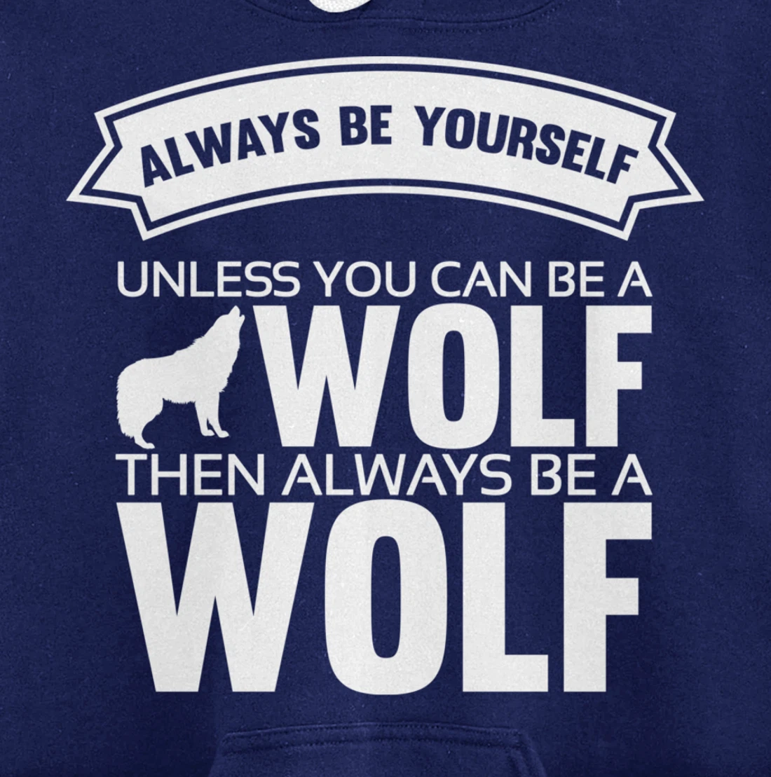 Always be yourself unless you can be a Wolf Funny Wolf Quote Pullover Hoodie