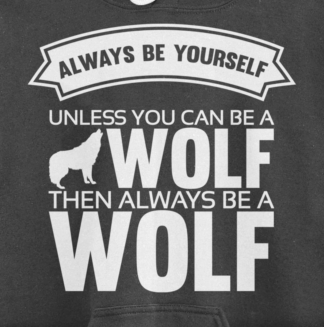 Always be yourself unless you can be a Wolf Funny Wolf Quote Pullover Hoodie