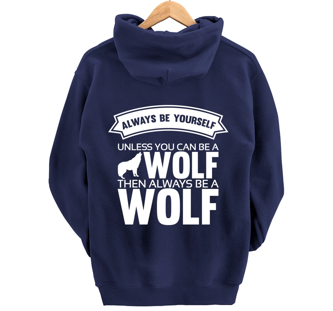 Always be yourself unless you can be a Wolf Funny Wolf Quote Pullover Hoodie