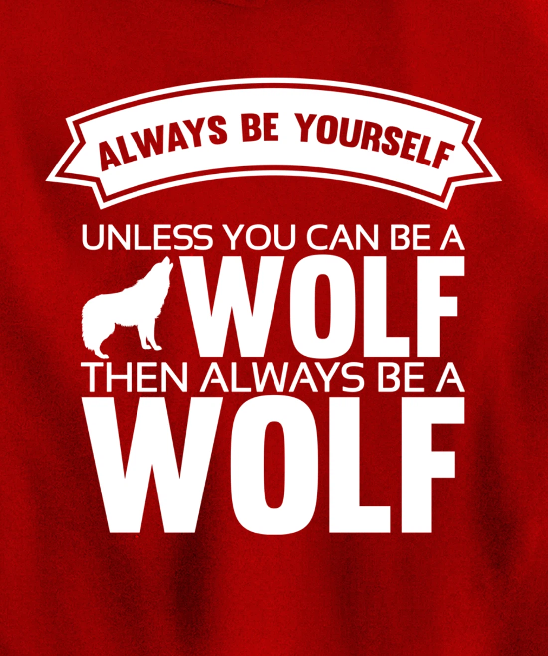 Always be yourself unless you can be a Wolf Funny Wolf Quote Pullover Hoodie