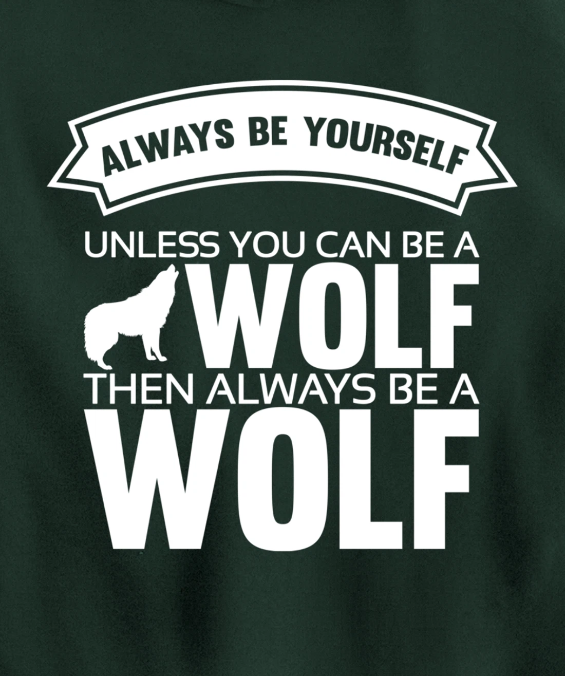 Always be yourself unless you can be a Wolf Funny Wolf Quote Pullover Hoodie
