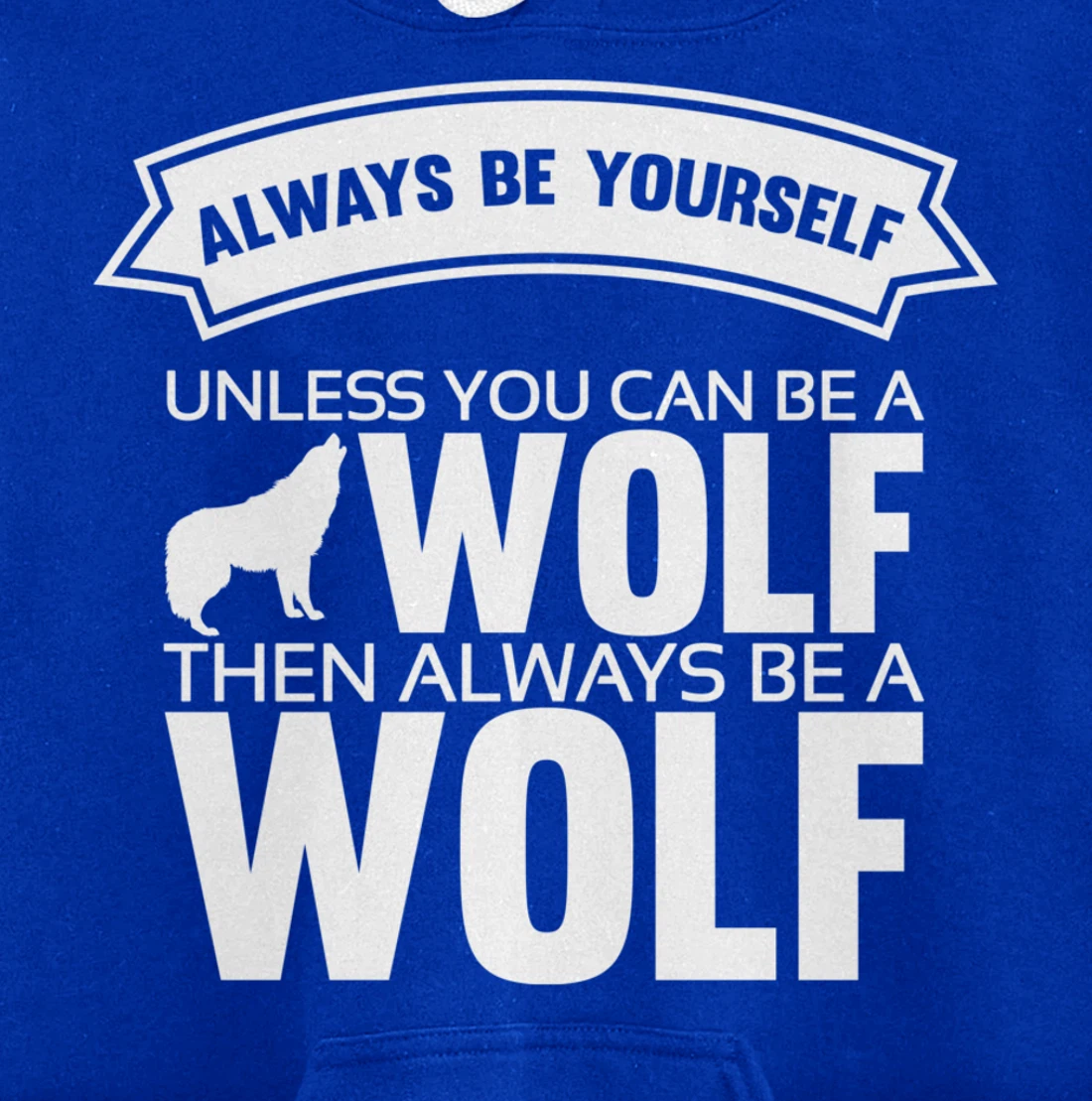 Always be yourself unless you can be a Wolf Funny Wolf Quote Pullover Hoodie