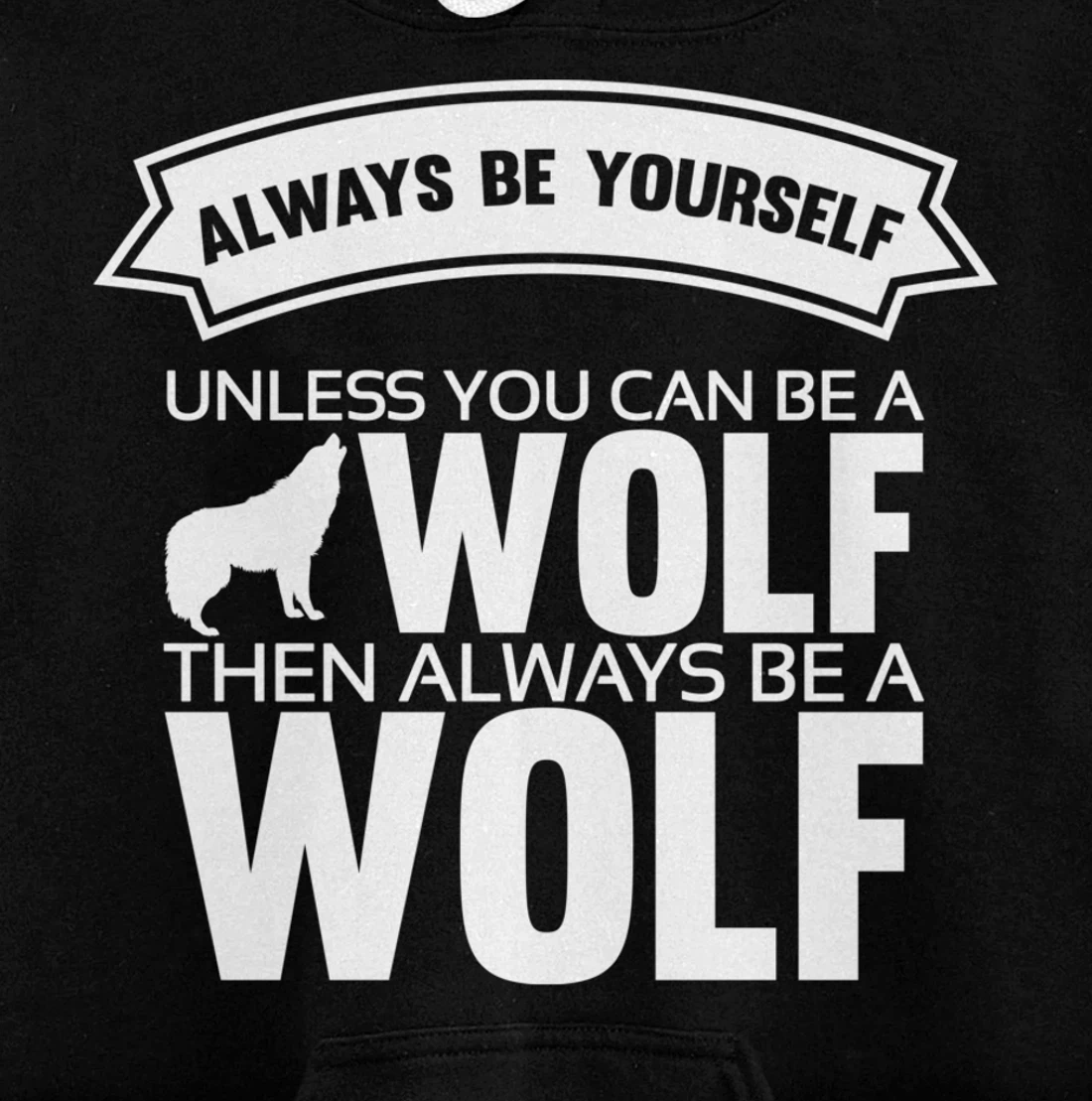 Always be yourself unless you can be a Wolf Funny Wolf Quote Pullover Hoodie