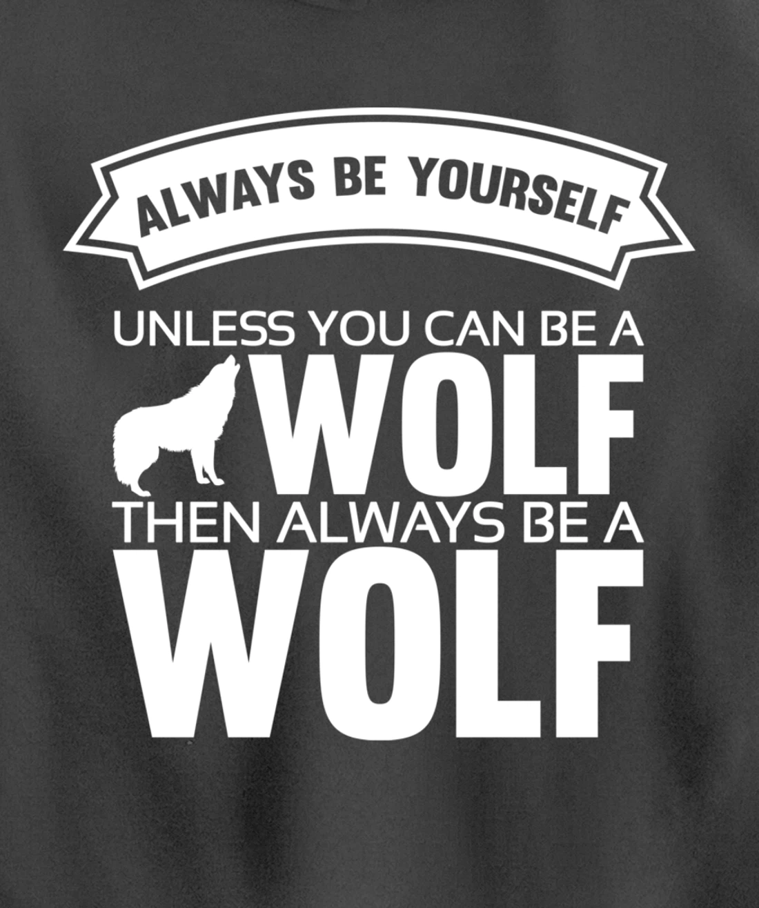Always be yourself unless you can be a Wolf Funny Wolf Quote Pullover Hoodie