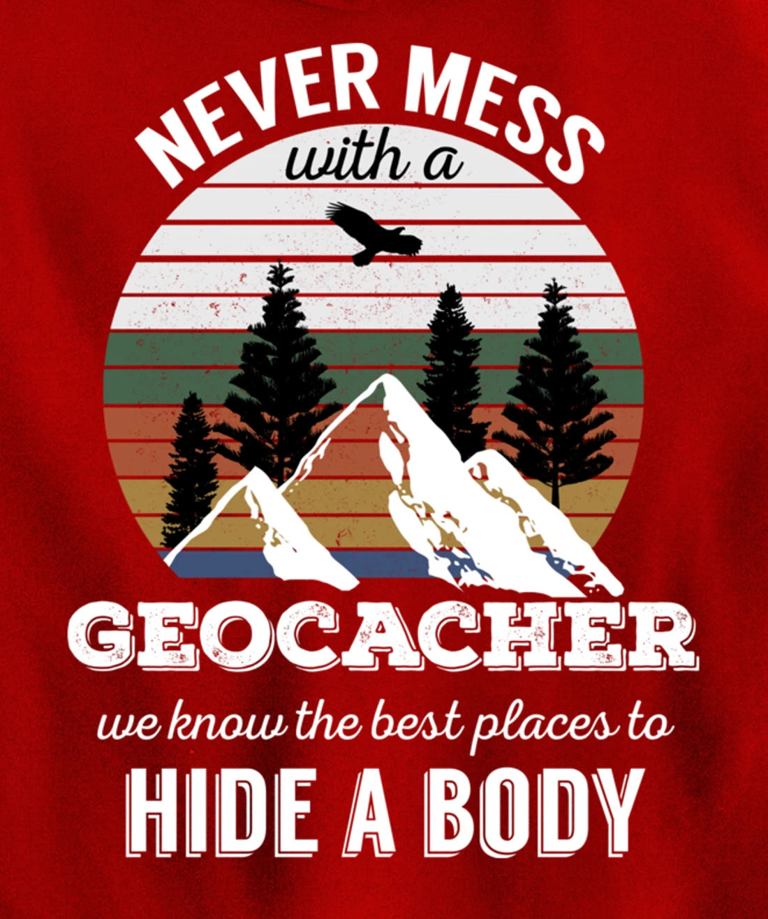 Geocaching T Shirt: Never Mess With Geocacher Men Women Tee Pullover Hoodie