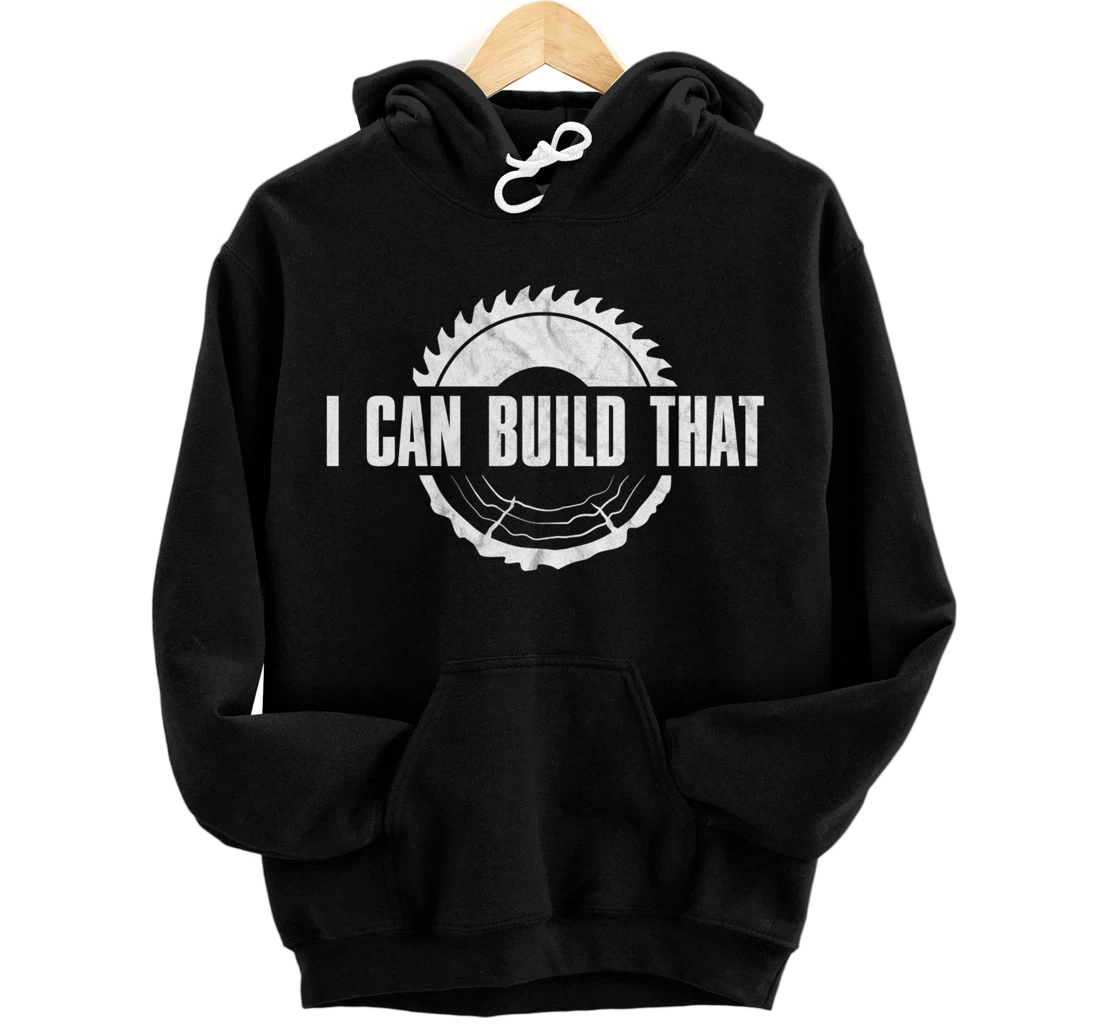 Distressed I Can Build That - Woodworker's Woodworking Pullover Hoodie