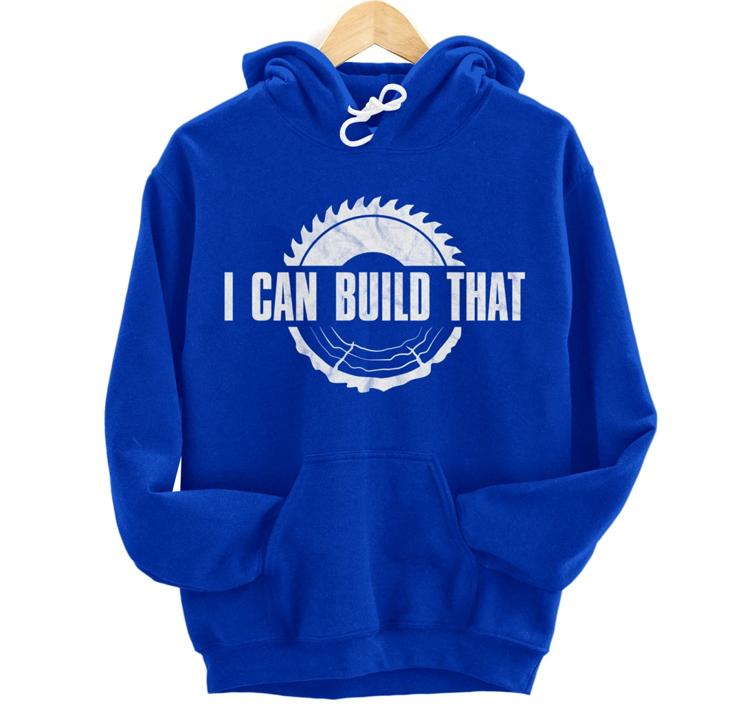 Distressed I Can Build That - Woodworker's Woodworking Pullover Hoodie