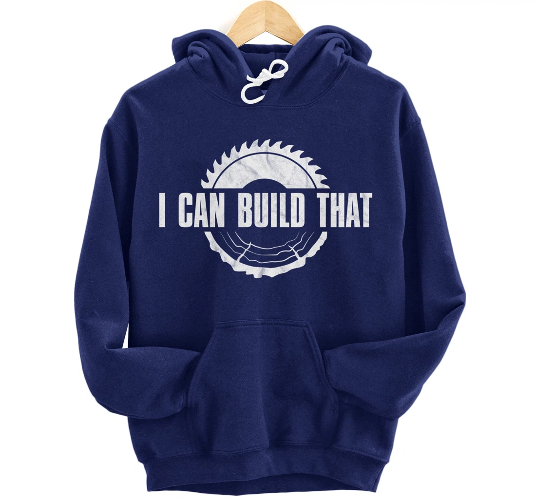 Distressed I Can Build That - Woodworker's Woodworking Pullover Hoodie