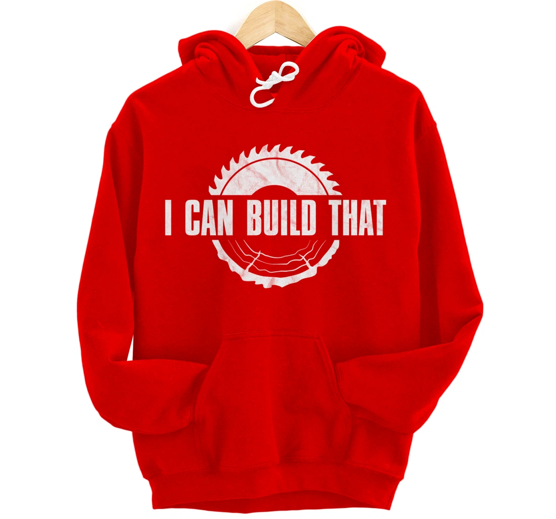 Distressed I Can Build That - Woodworker's Woodworking Pullover Hoodie