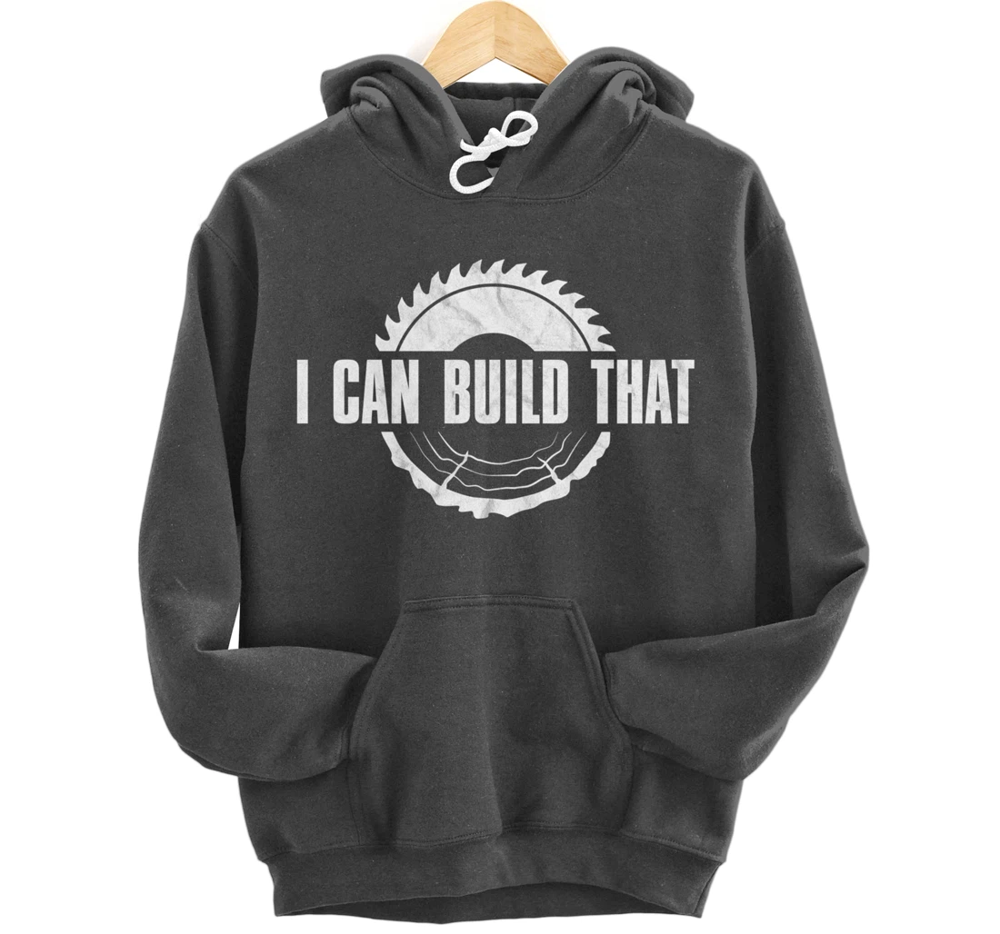 Distressed I Can Build That - Woodworker's Woodworking Pullover Hoodie