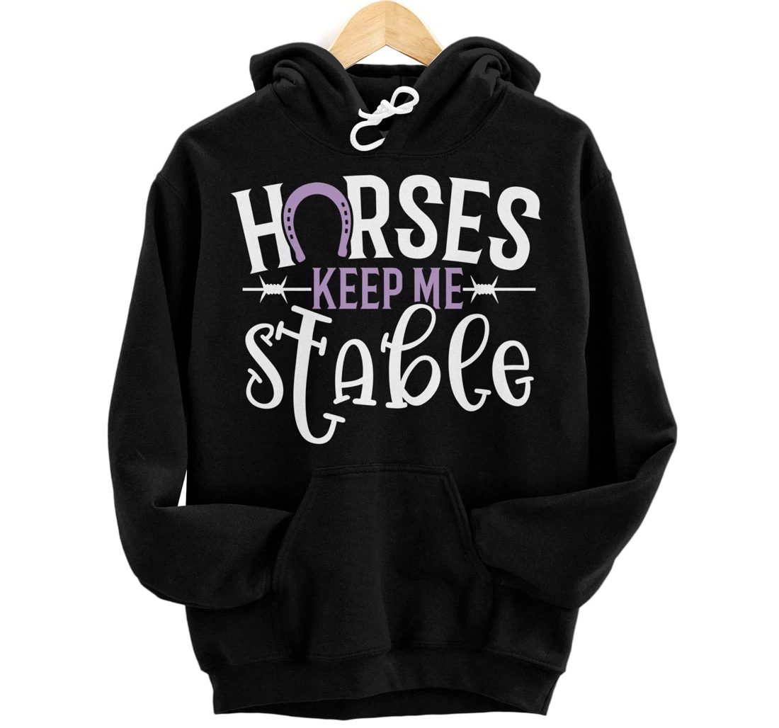 Funny Horse Horses Keep Me Stable Pullover Hoodie