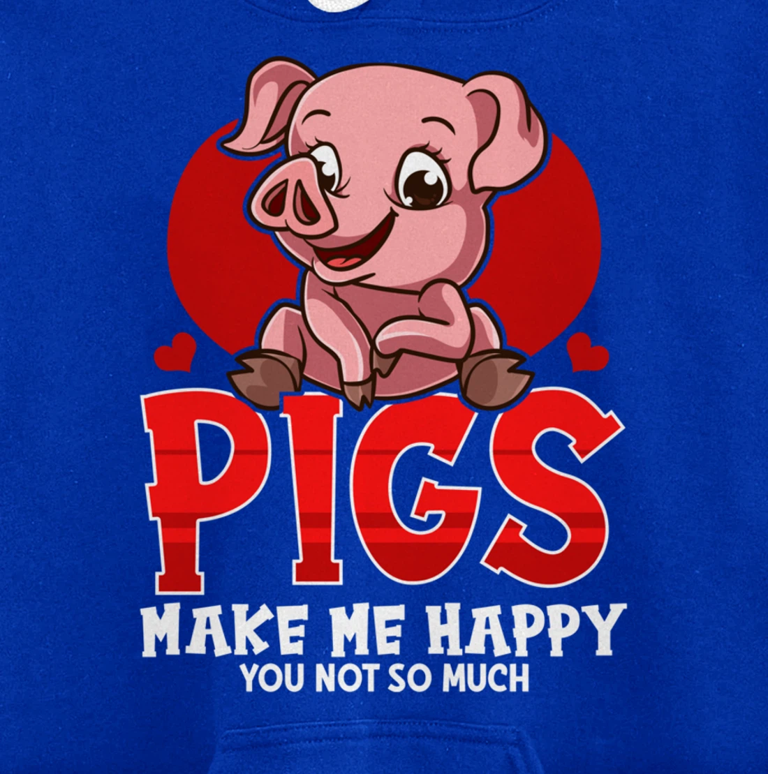 Cute & Funny Pigs Make Me Happy You Not So Much Pullover Hoodie