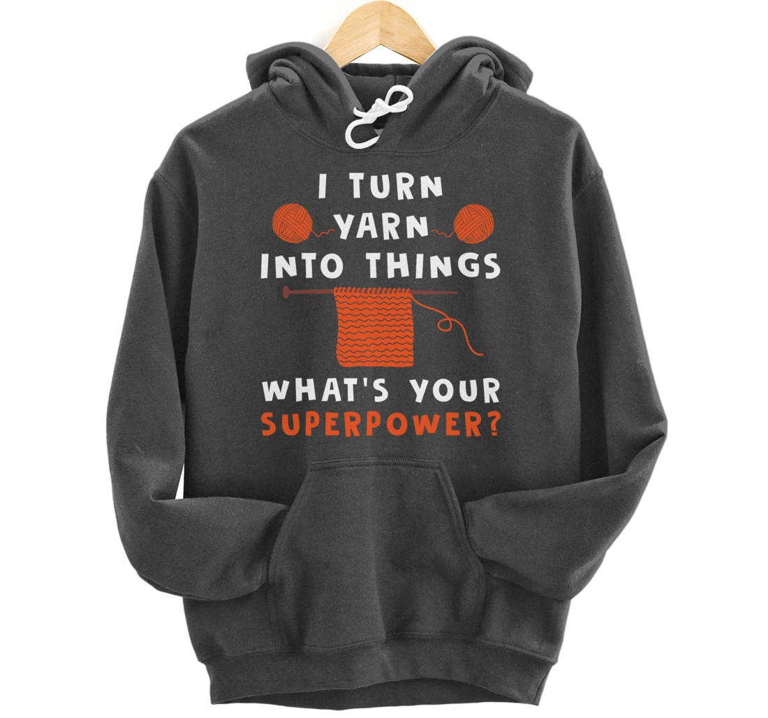 I Turn Yarn Into Things Superpower Knitting For Women Funny Pullover Hoodie