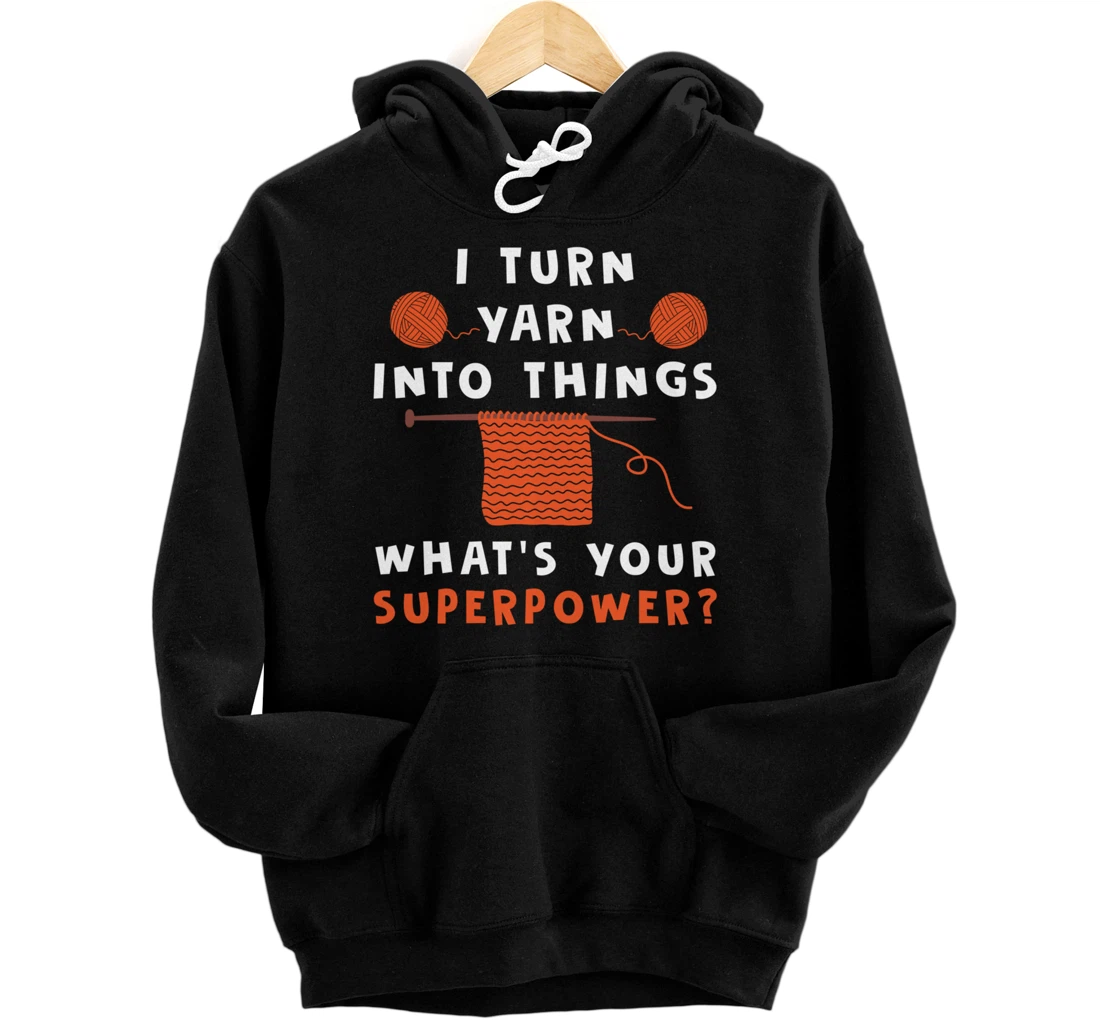 I Turn Yarn Into Things Superpower Knitting For Women Funny Pullover Hoodie