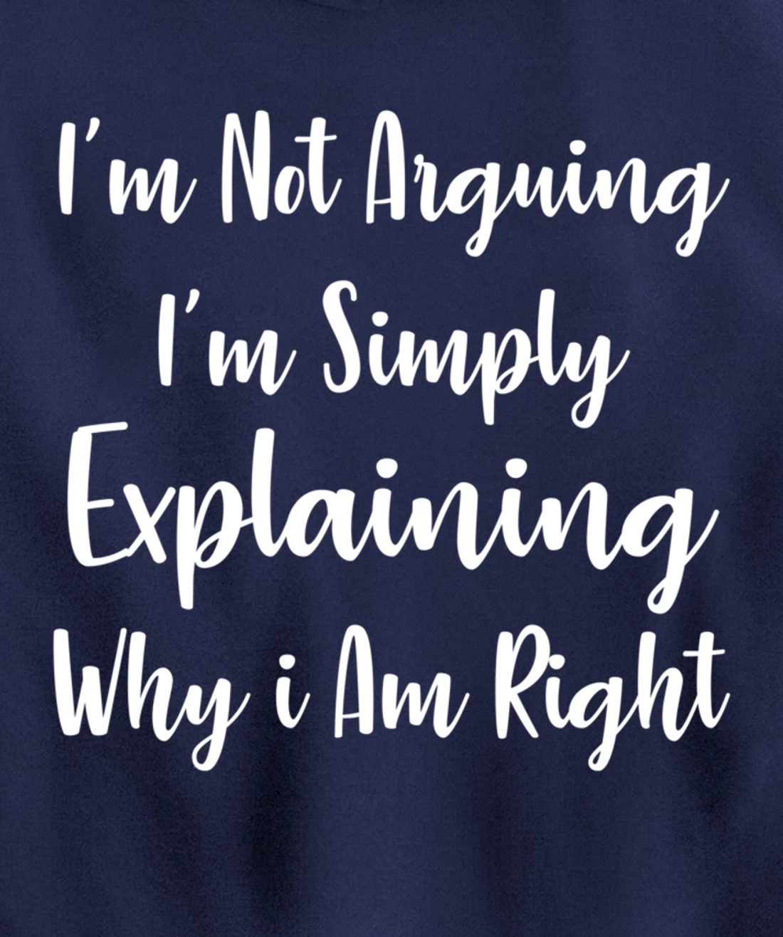 I'm Not Arguing I'm Simply Explaining Why I Am Right Pullover Hoodie