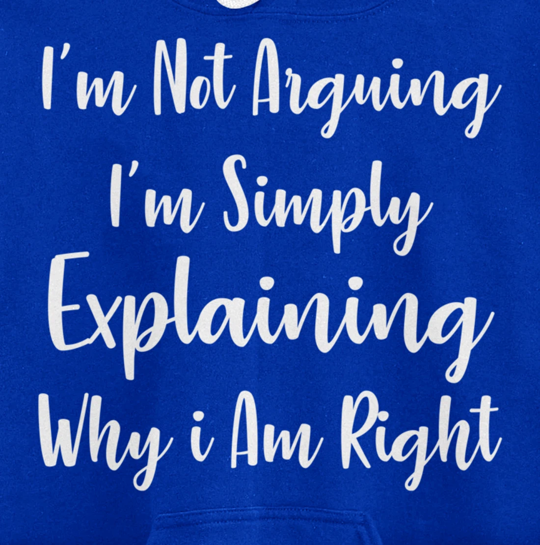 I'm Not Arguing I'm Simply Explaining Why I Am Right Pullover Hoodie