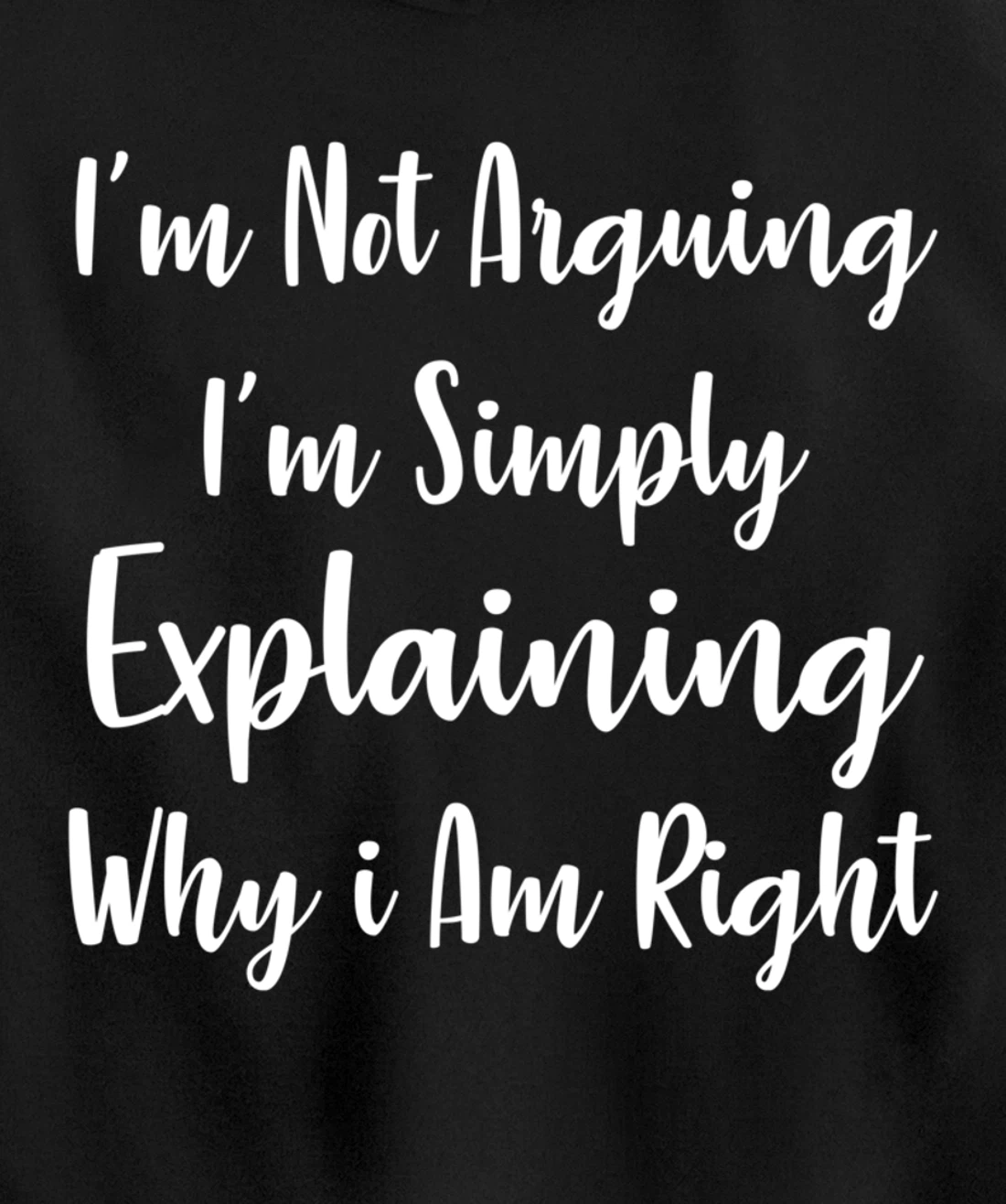 I'm Not Arguing I'm Simply Explaining Why I Am Right Pullover Hoodie