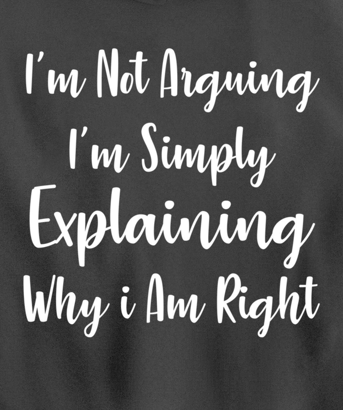 I'm Not Arguing I'm Simply Explaining Why I Am Right Pullover Hoodie