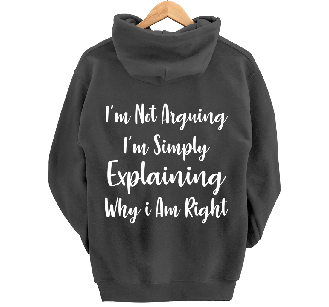 I'm Not Arguing I'm Simply Explaining Why I Am Right Pullover Hoodie