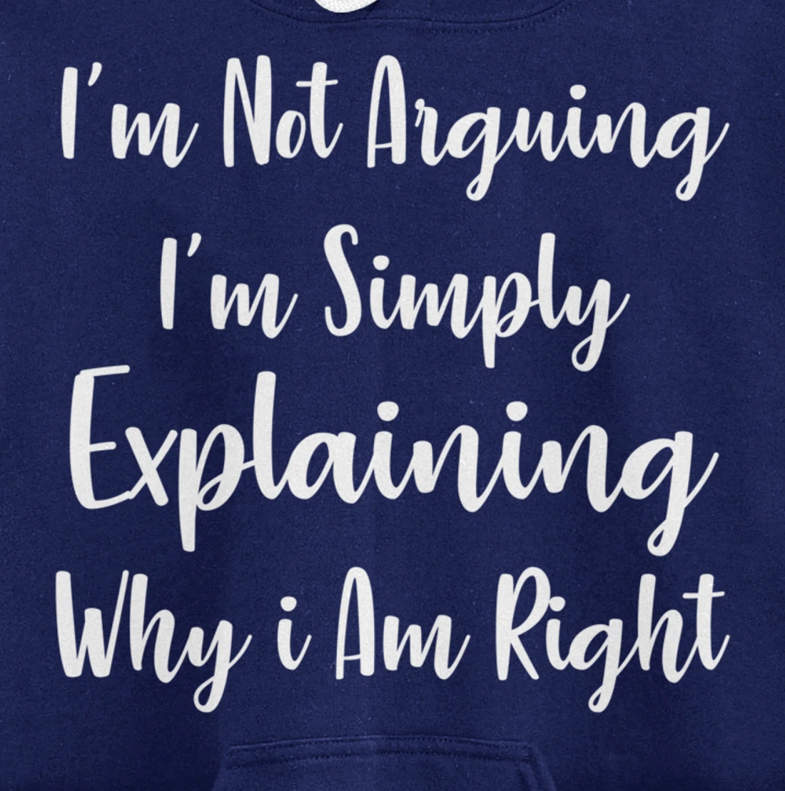 I'm Not Arguing I'm Simply Explaining Why I Am Right Pullover Hoodie