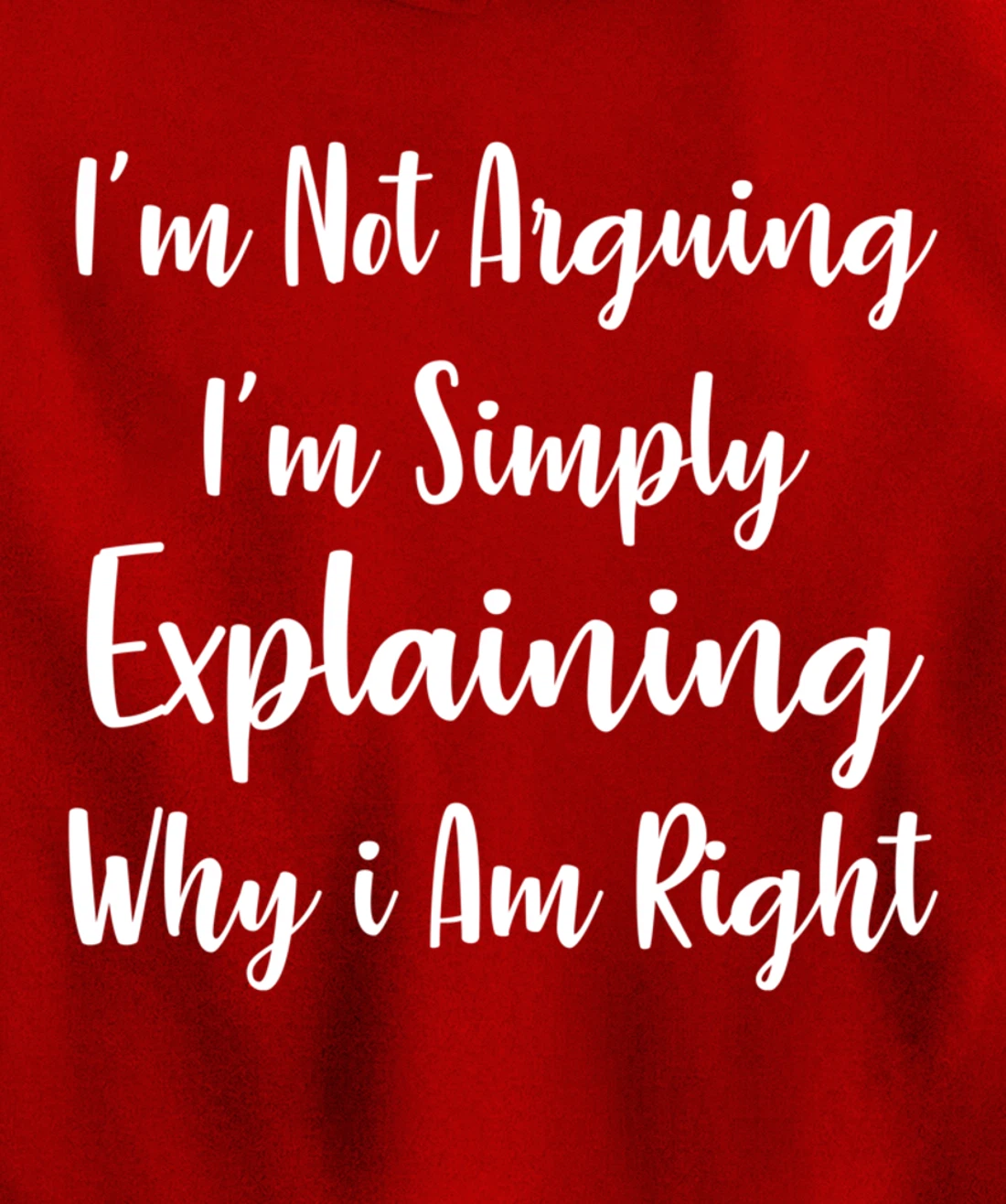 I'm Not Arguing I'm Simply Explaining Why I Am Right Pullover Hoodie