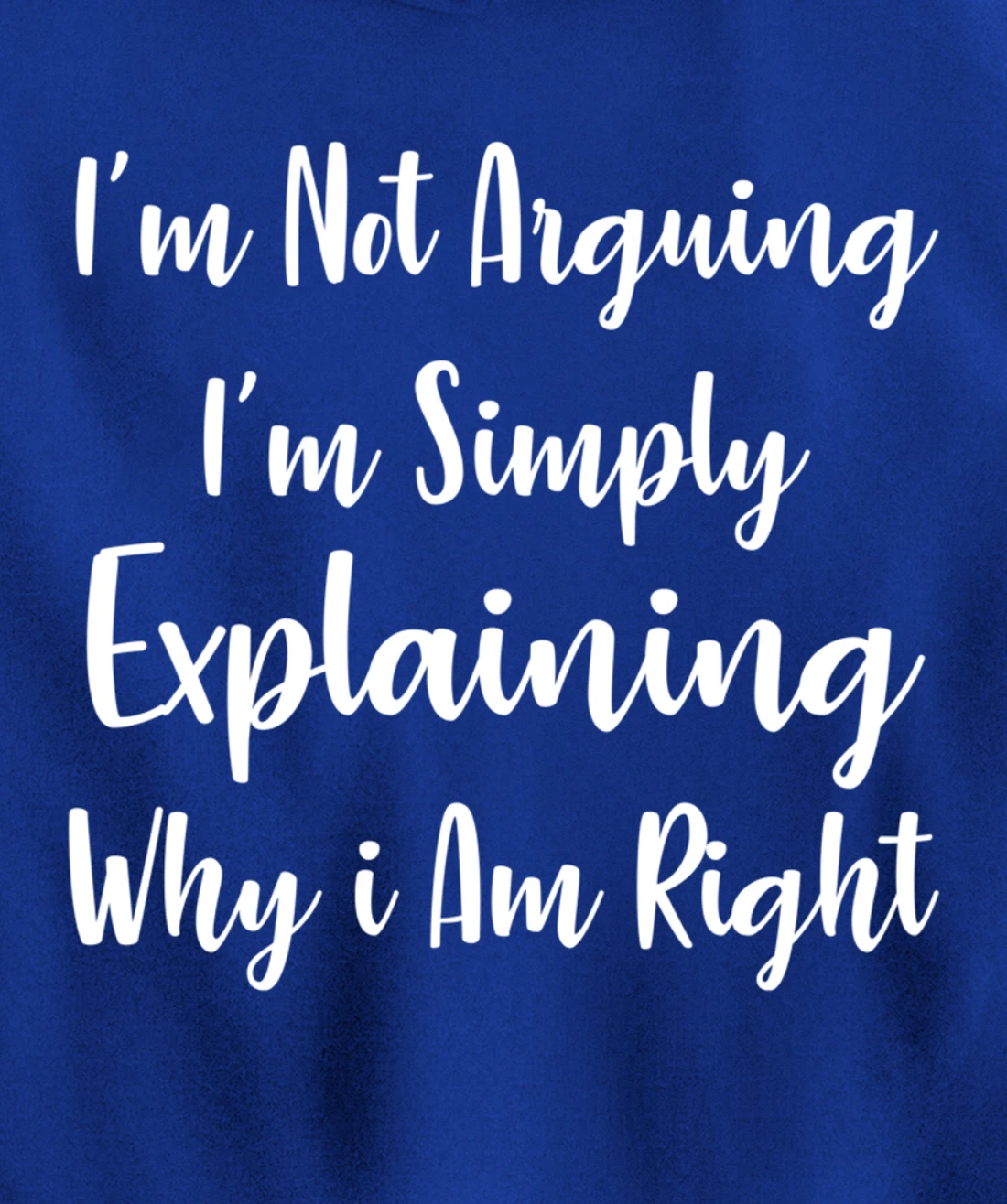I'm Not Arguing I'm Simply Explaining Why I Am Right Pullover Hoodie