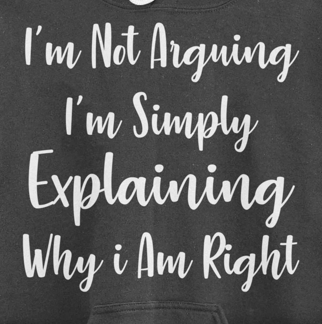 I'm Not Arguing I'm Simply Explaining Why I Am Right Pullover Hoodie