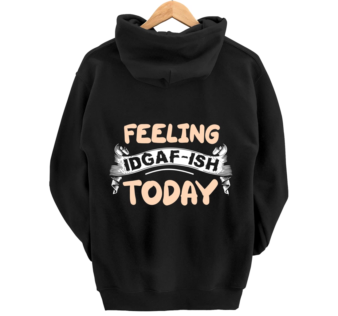 Feeling IDGAF-ISH Today Pullover Hoodie