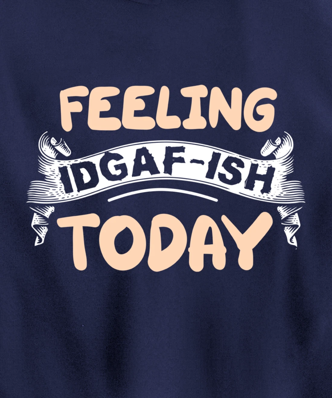 Feeling IDGAF-ISH Today Pullover Hoodie