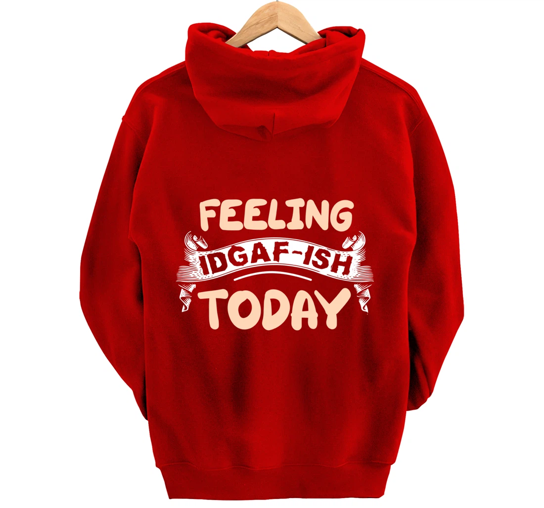 Feeling IDGAF-ISH Today Pullover Hoodie