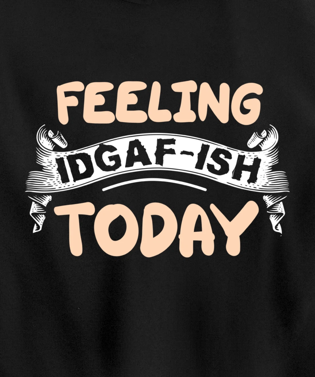 Feeling IDGAF-ISH Today Pullover Hoodie
