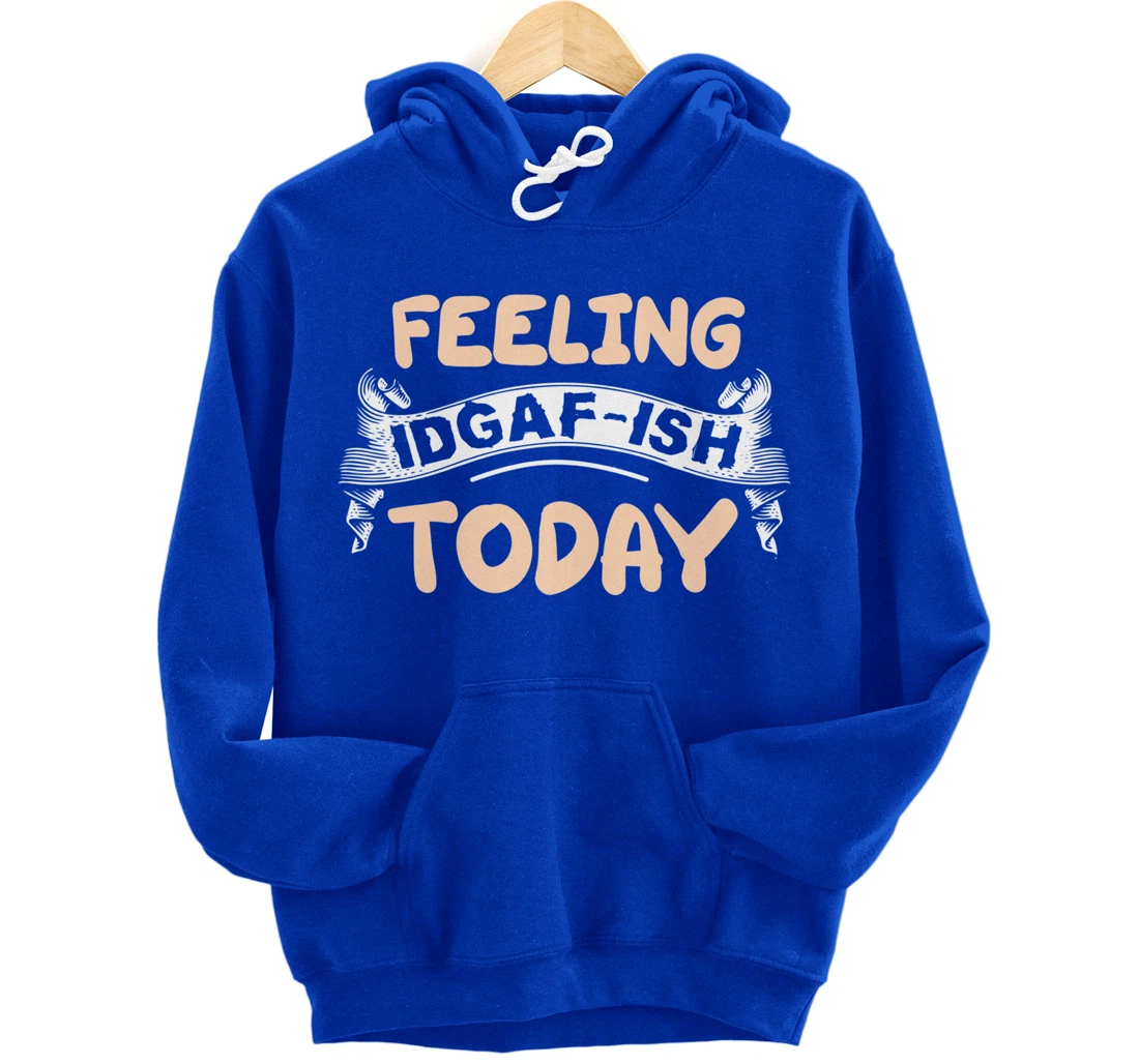 Feeling IDGAF-ISH Today Pullover Hoodie