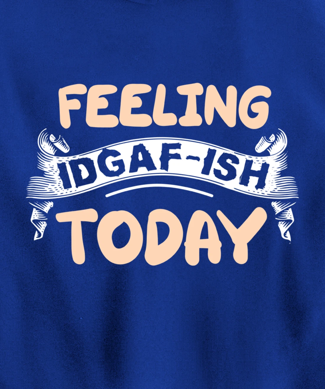 Feeling IDGAF-ISH Today Pullover Hoodie