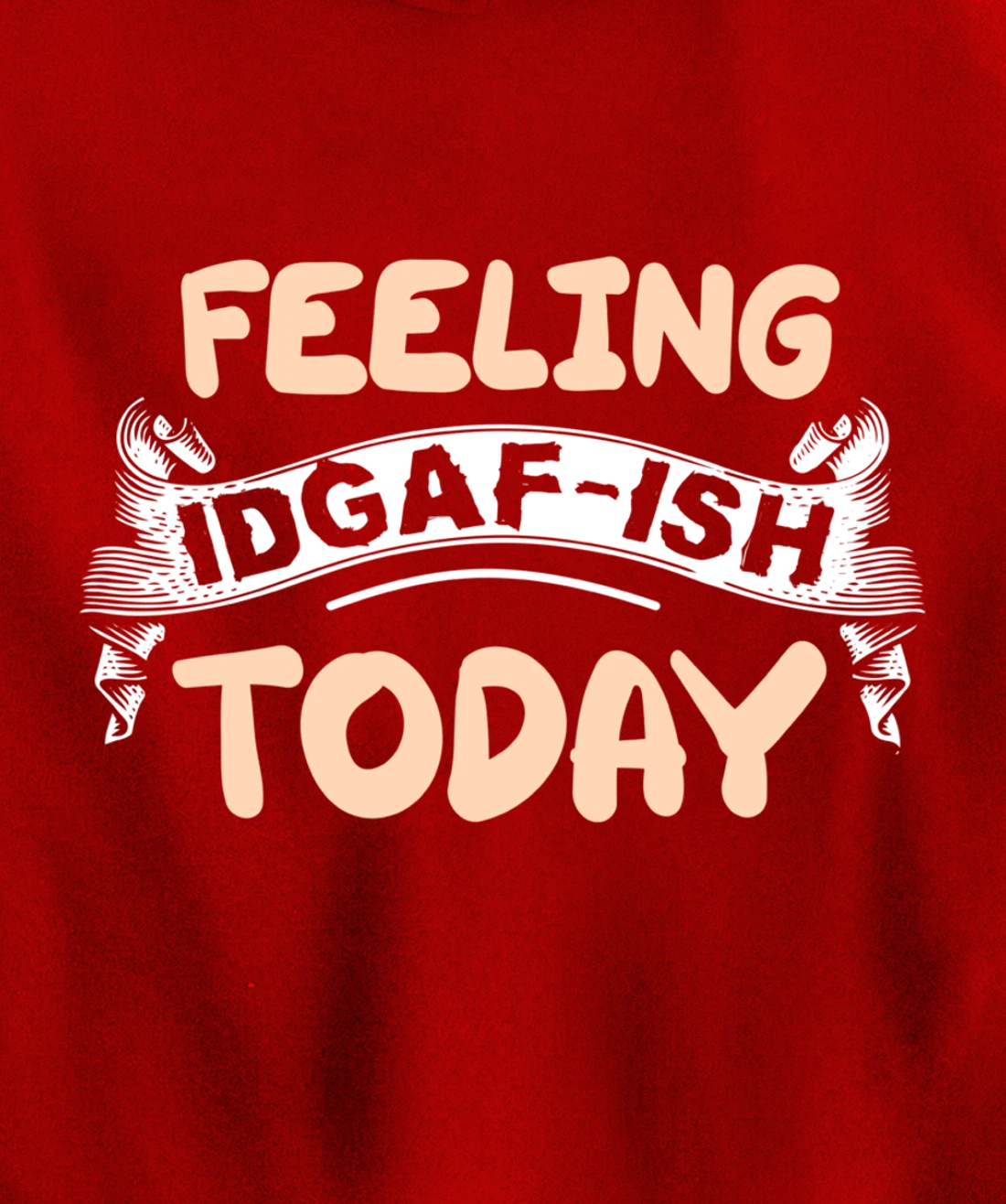 Feeling IDGAF-ISH Today Pullover Hoodie
