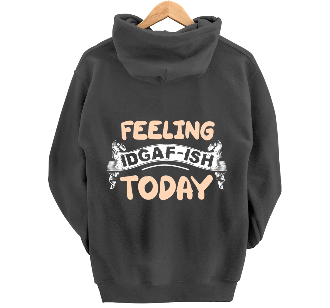 Feeling IDGAF-ISH Today Pullover Hoodie